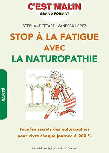 Stop à la fatigue avec la naturopathie : tous les secrets des naturopathes pour vivre chaque jour à 200 % - STÉPHANE TÉTART - VANESSA LOPEZ