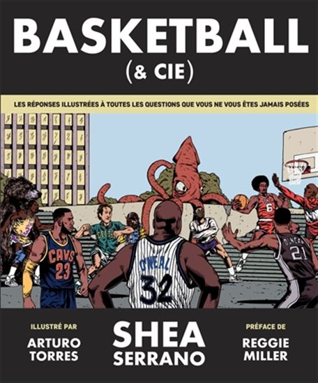Basketball (& Cie) : les réponses illustrées à toutes les questions que vous ne vous êtes jamais posées - SHEA SERRANO - ARTURO TORRES