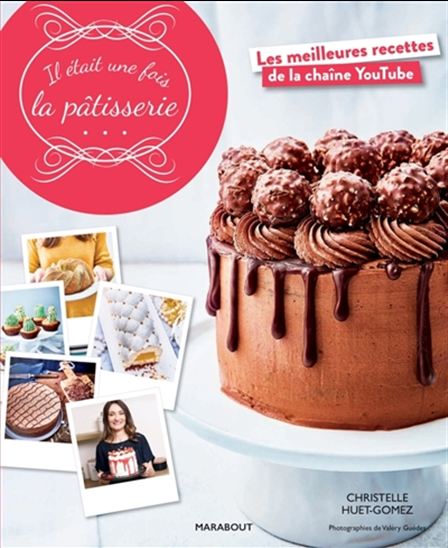 Il était une fois la pâtisserie : les meilleures recettes de la chaîne YouTube - CHRISTELLE HUET-GOMEZ