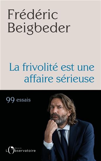 La Frivolité est une affaire sérieuse - FRÉDÉRIC BEIGBEDER