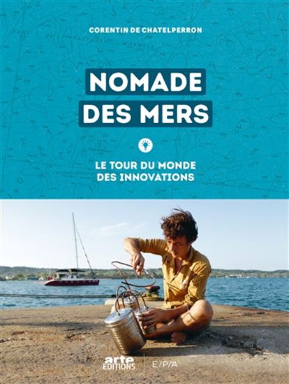 Nomade des mers : le tour du monde des innovations - CORENTIN DE CHATELPERRON - NINA FASCIAUX