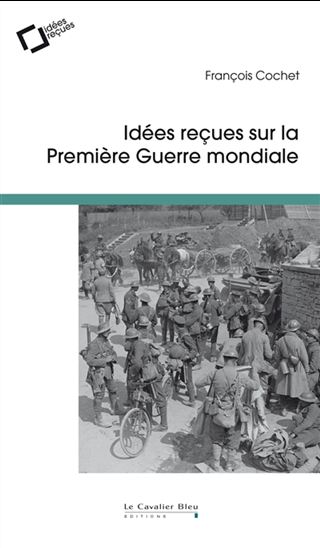 Idées reçues sur la Première Guerre mondiale - FRANÇOIS COCHET