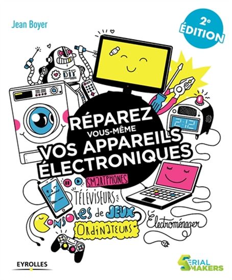 Réparez vous-même vos appareils électroniques : smartphones, téléviseurs, consoles de jeux, ordinateurs, chaînes hi-fi... 2e éd. - JEAN BOYER