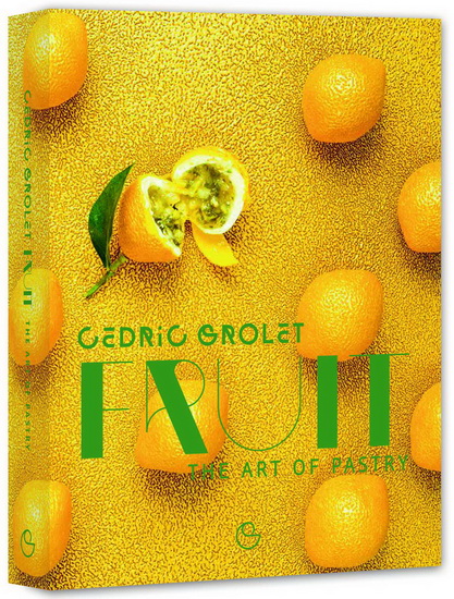 Fruit : the art of pastry - CÉDRIC GROLET