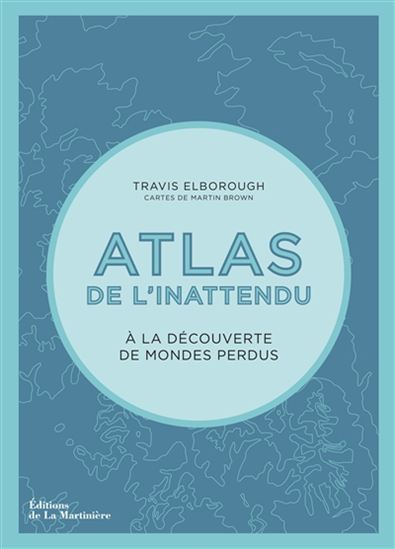 Atlas de l'inattendu : à la découverte de mondes perdus - TRAVIS ELBOROUGH - MARTIN BROWN