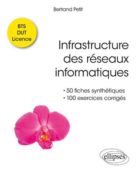 Infrastructure des réseaux informatiques : 50 fiches synthétiques et 100 exercices corrigés, BTS, DUT, licence - BERTRAND PETIT