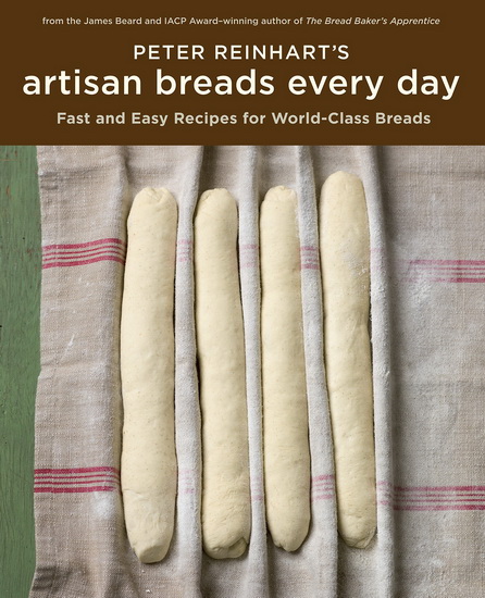 Artisan Breads Every Day : Fast and Easy Recipes for World-Class Breads - PETER REINHART
