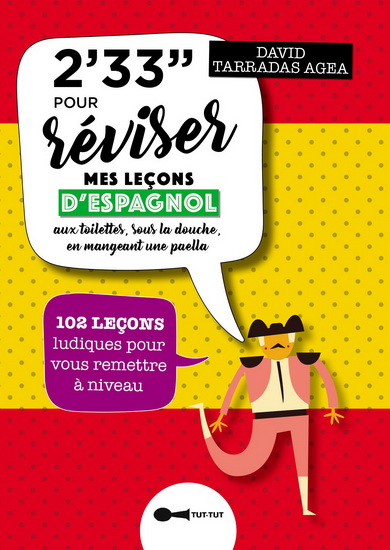2&#39; 33&#39;&#39; pour réviser mes leçons d&#39;espagnol : aux toilettes, sous la douche, en mangeant une paella : 102 leçons ludiques pour vous remettre à niveau - DAVID TARRADAS-AGEA
