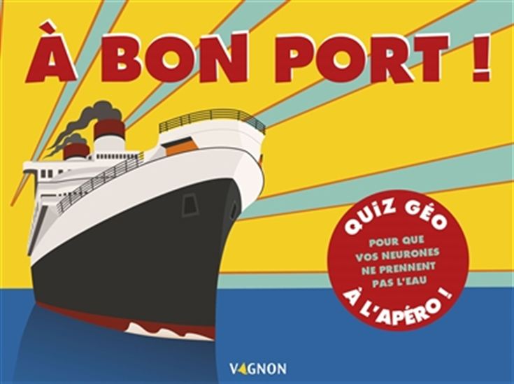 A bon port ! : quiz géo à l'apéro ! : pour que vos neurones ne prennent pas l'eau Cof. - COLLECTIF