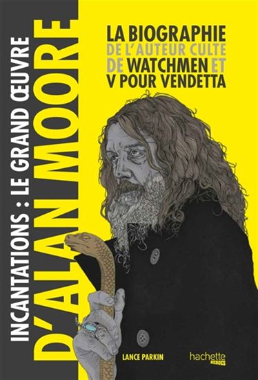 Incantations : le grand oeuvre d'Alan Moore : la biographie de l'auteur culte de Watchmen et V pour vendetta - LANCE PARKIN & AL
