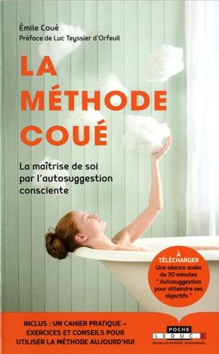 La Méthode Coué ou la maîtrise de soi-même par l'autosuggestion consciente - ÉMILE COUÉ
