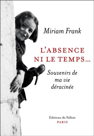L&#39;Absence ni le temps... : souvenirs de ma vie déracinée - MIRIAM FRANK