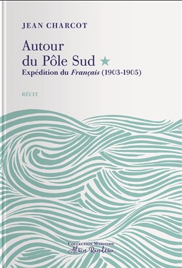 Autour du Pôle Sud : expédition du Français, (1903-1905) - JEAN-BAPTISTE CHARCOT