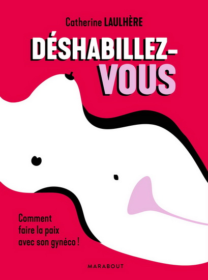 Déshabillez-vous : comment faire la paix avec son gynéco ! - CATHERINE LAULHÈRE