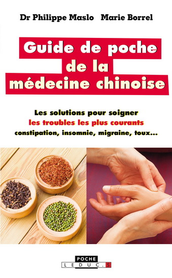 Guide de poche de la médecine chinoise : les solutions pour soigner les troubles les plus courants : constipation, insomnie, migraine, toux... - PHILIPPE MASLO - MARIE BORREL