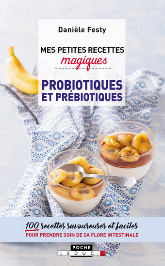 Mes petites recettes magiques probiotiques et prébiotiques : 100 recettes savoureuses et faciles pour prendre soin de sa flore intestinale - DANIÈLE FESTY