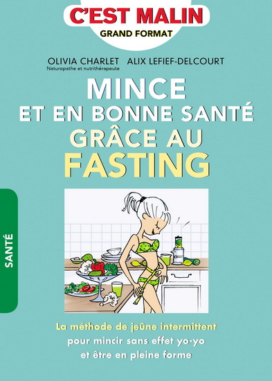 Mince et en bonne santé grâce au fasting : la méthode de jeûne intermittent pour mincir sans effet yo-yo et être en pleine forme - OLIVIA CHARLET - ALIX LEFIEF-DELCOURT