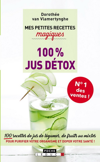 Mes petites recettes magiques 100 % jus détox : 100 recettes de jus de légumes, de fruits ou mixtes pour purifier votre organisme et doper votre santé ! N. éd. - DOROTHÉE VAN VLAMERTYNGHE