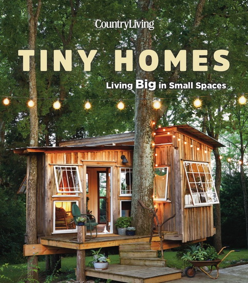 Country Living Tiny Homes : Living Big in Small Spaces - COLLECTIF