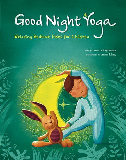 Good Night Yoga : Relaxing Bedtime Poses for Children - LORENA VALENTINA PAJALUNGA - ANNA LANG