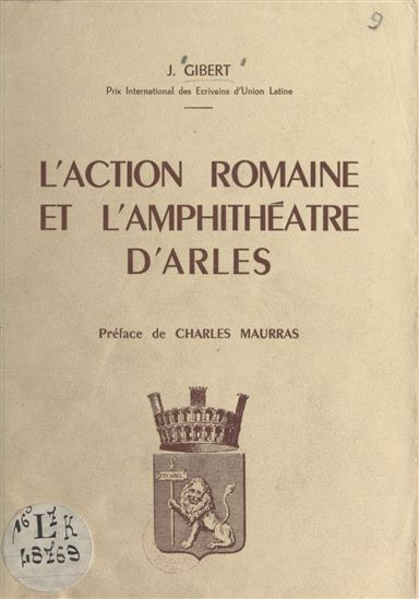 L'action romaine et l'amphithéâtre d'Arles - JACQUELINE GIBERT