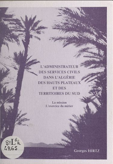 L'administrateur des services civils dans l'Algérie des hauts plateaux et des territoires du Sud - GEORGES HIRTZ