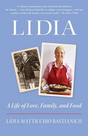 Lidia: A Life of Love, Family and Food - LIDIA MATTICCHIO BASTIANICH