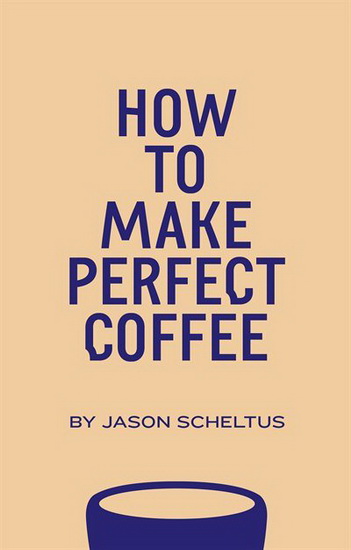How to Make Perfect Coffee - JASON SCHELTUS