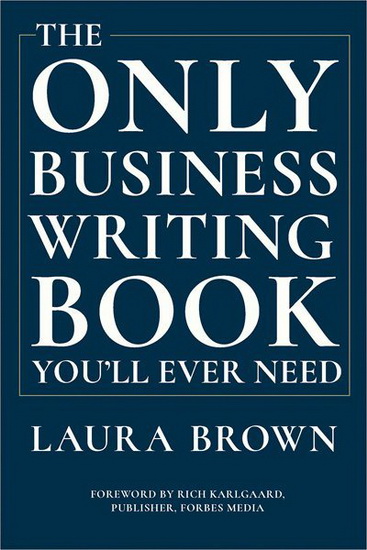 The Only Business Writing Book You&#39;ll Ever Need - LAURA BROWN