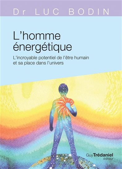 L'Homme énergétique : l'incroyable potentiel de l'être humain et sa place dans l'univers - LUC BODIN