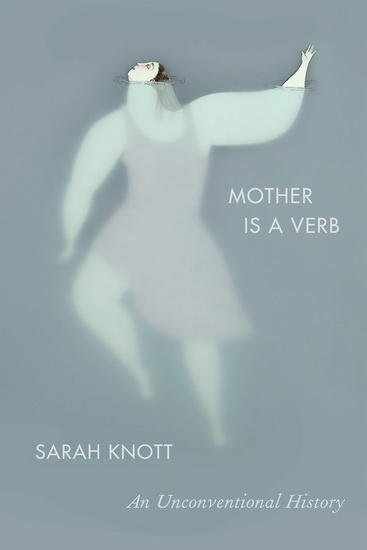 Mother Is a Verb - SARAH KNOTT
