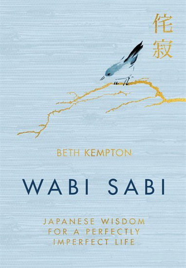 Wabi Sabi : Japanese Wisdom for a Perfectly Imperfect Life - BETH KEMPTON