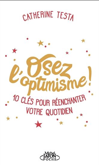 Osez l'optimisme ! : 10 clés pour réenchanter un peu, beaucoup, à la folie votre quotidien - CATHERINE TESTA - ESTELLE JADOT
