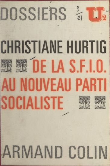 De la S.F.I.O. au nouveau Parti socialiste - CHRISTIANE HURTIG