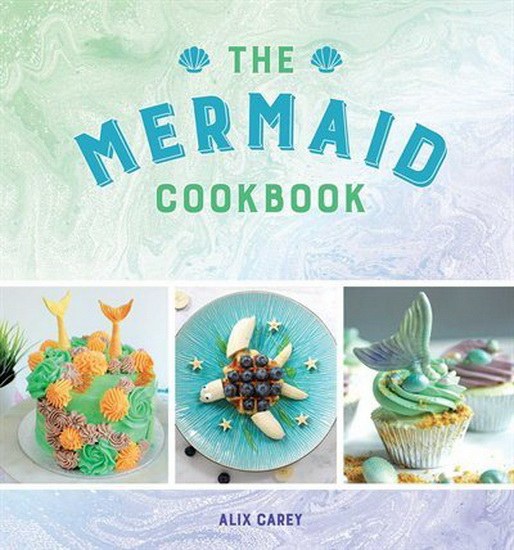 THE MERMAID COOKBOOK - ALIX CAREY