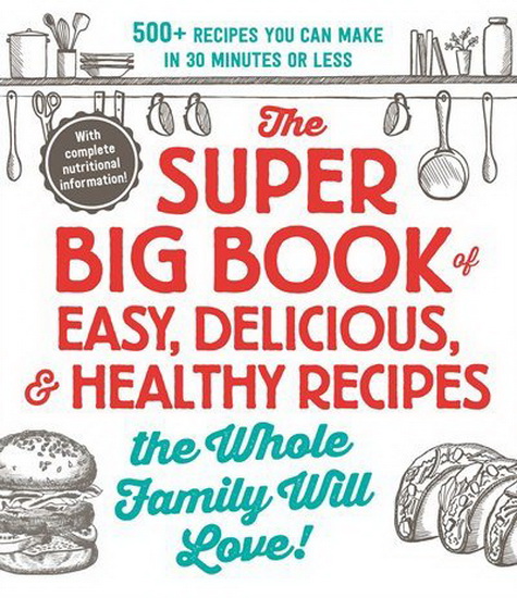SUPER BIG BOOK OF EASY, DELICIOUS, AND HEALTHY RECIPES THE WHOLE FAMILY WILL LOV - COLLECTIF