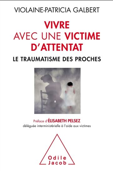 Vivre avec une victime d'attentat : le traumatisme des proches - VIOLAINE-PATRICIA GALBERT