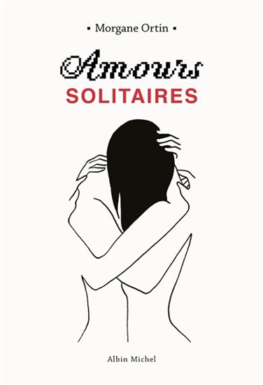 Amours solitaires - MORGANE ORTIN