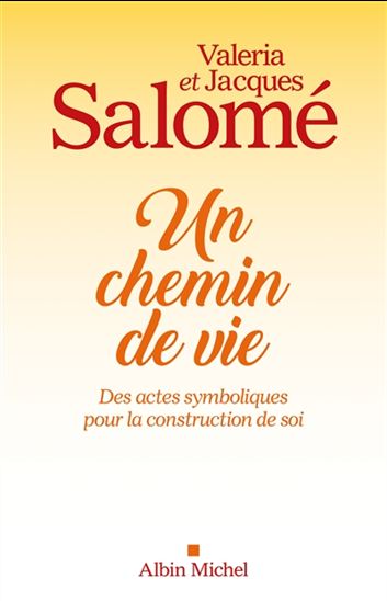 Un chemin de vie : des actes symboliques pour la construction de soi - JACQUES SALOMÉ - VALERIA