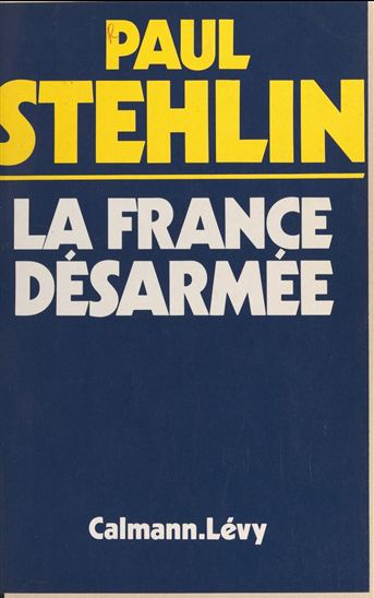 La France désarmée - PAUL STEHLIN