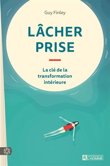 Lâcher prise : la clé de la transformation intérieure N. éd. - GUY FINLEY