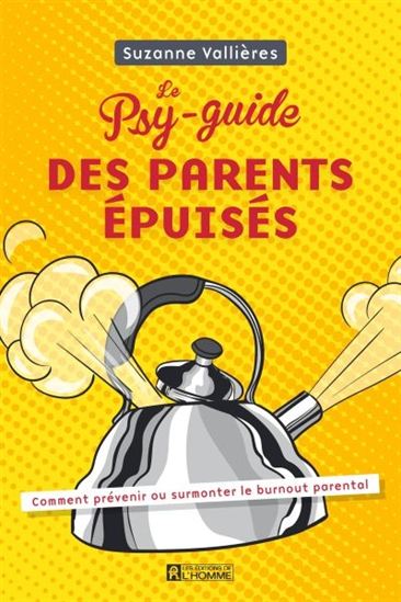 Le Psy-guide des parents épuisés : comment prévenir ou surmonter le burn-out parental - SUZANNE VALLIÈRES