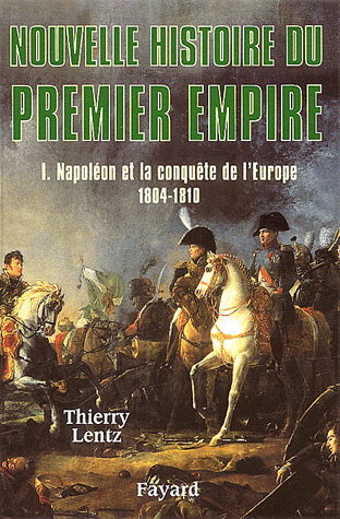 Nouvelle histoire du premier Empire T.01 Napoléon et la conquête de l'Europe : 1804-1810 - THIERRY LENTZ