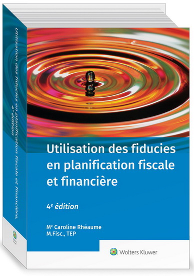 Utilisation des fiducies en planification fiscale et financière 4e éd. - CAROLINE RHÉAUME