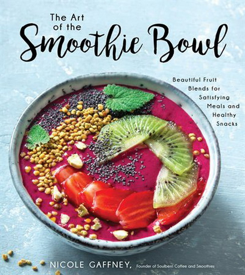 Art of the Smoothie Bowl The - NICOLE GAFFNEY
