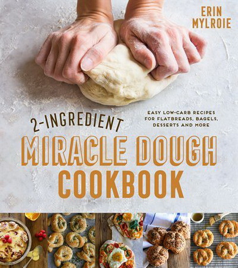 2 - Ingredient Miracle Dough Cookbook - ERIN MYLROIE