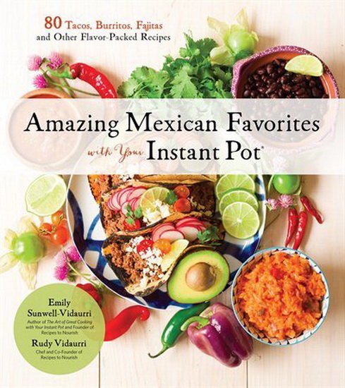 Amazing Mexican Favorites with Your Instant Pot - EMILY SUNWELL-VIDAURRI - RUDY VIDAURRI