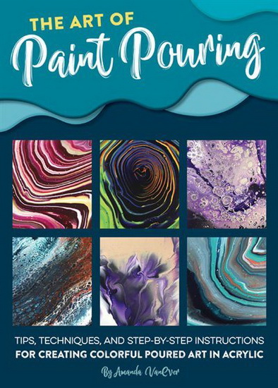 Art of Paint Pouring , The - AMANDA VANEVER