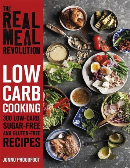 Real Meal Revolution : Low Carb Cooking : 300 Low Carb Sugar Free and Gluten Free Recipes - JONNO PROUDFOOT