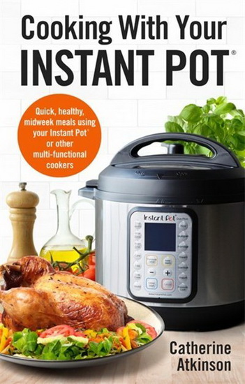 Cooking with your Instant Pot - CATHERINE ATKINSON